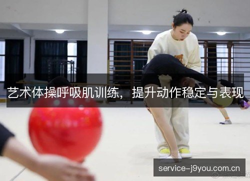艺术体操呼吸肌训练,提升动作稳定与表现 艺术体操呼吸肌训练,提升动作稳定与表现
